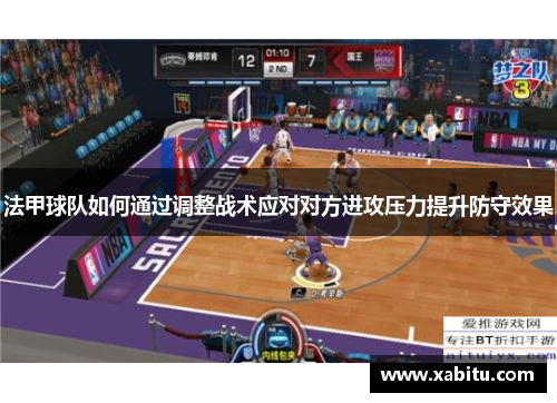 法甲球队如何通过调整战术应对对方进攻压力提升防守效果